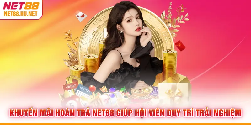 Khuyến Mãi Hoàn Trả NET88 Giúp Hội Viên Duy Trì Trải Nghiệm