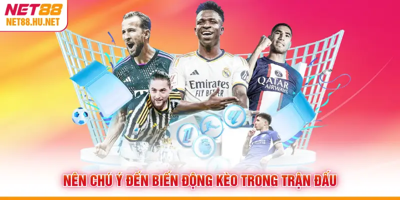 Nên chú ý đến biến động kèo trong trận đấu