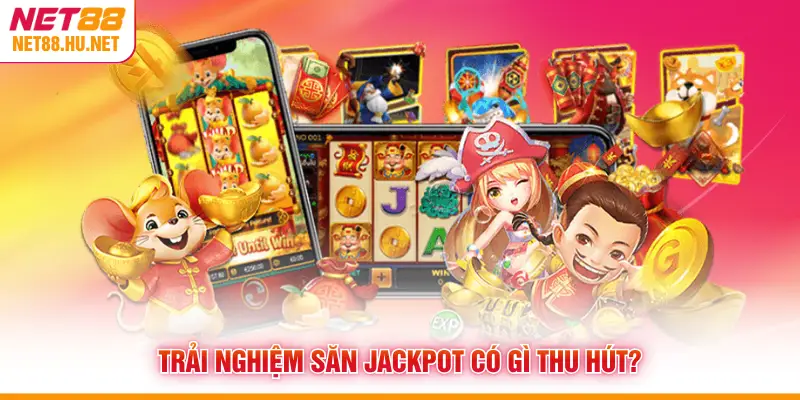 Trải nghiệm săn Jackpot có gì thu hút?